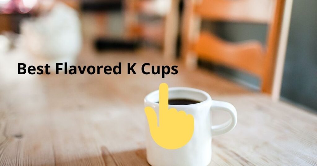 Best Flavored K Cups Review